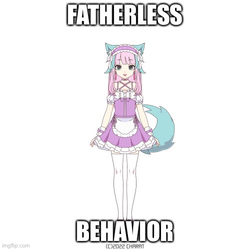 Satire OC go brr | FATHERLESS; BEHAVIOR | image tagged in furry in maid suit | made w/ Imgflip meme maker