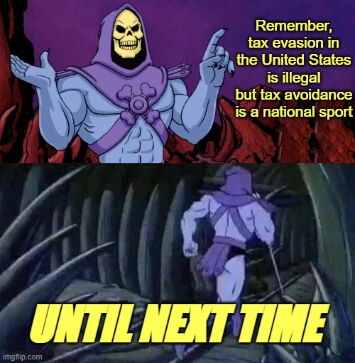 facts with skeletor | Remember, tax evasion in the United States is illegal but tax avoidance is a national sport; UNTIL NEXT TIME | image tagged in rmk,us,united states,skeletor until we meet again | made w/ Imgflip meme maker