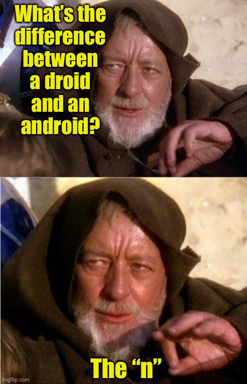 a droid, android |  What’s the
difference
between
a droid
and an
android? The “n” | image tagged in obi won not the droids,jedi mind trick,android | made w/ Imgflip meme maker