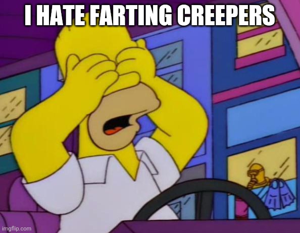 Homer It's Not Illegal | I HATE FARTING CREEPERS | image tagged in homer it's not illegal | made w/ Imgflip meme maker