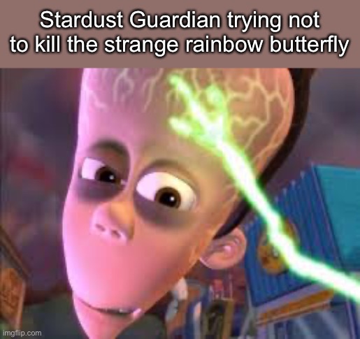 Relatable at best | Stardust Guardian trying not to kill the strange rainbow butterfly | image tagged in big brain sheen,terraria | made w/ Imgflip meme maker