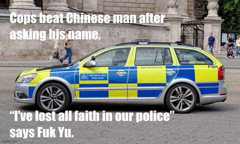 Cops UK | image tagged in asult,police uk,chinese man,united kingdom,police force,funny memes | made w/ Imgflip meme maker
