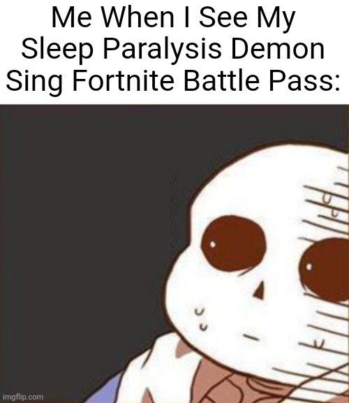 Wtf | Me When I See My Sleep Paralysis Demon Sing Fortnite Battle Pass: | image tagged in sans wtf | made w/ Imgflip meme maker