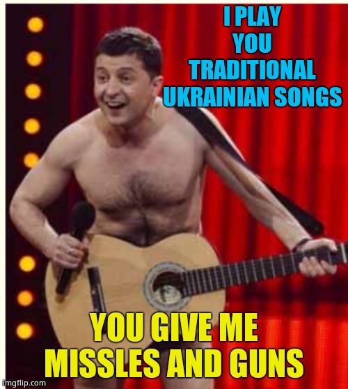 "You've been. Thunderstruck." "That was a Russian missle, you idiot!" | I PLAY YOU TRADITIONAL UKRAINIAN SONGS; YOU GIVE ME MISSLES AND GUNS | image tagged in zelenskyy | made w/ Imgflip meme maker