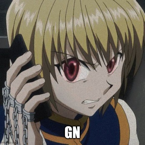 GN | image tagged in kurapika phone | made w/ Imgflip meme maker