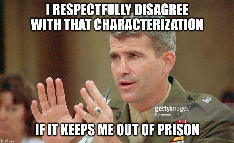Oliver North was probably Canadian | I RESPECTFULLY DISAGREE WITH THAT CHARACTERIZATION; IF IT KEEPS ME OUT OF PRISON | image tagged in oliver north | made w/ Imgflip meme maker