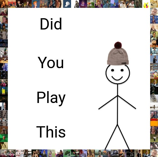Be Like Bill Meme | Did You Play This | image tagged in memes,be like bill | made w/ Imgflip meme maker