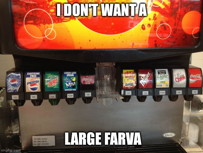 Soda fountain | I DON'T WANT A; LARGE FARVA | image tagged in soda fountain | made w/ Imgflip meme maker