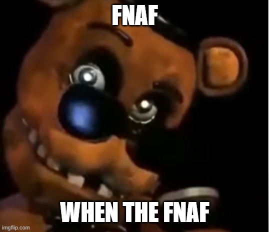 Freddy The Rock | FNAF WHEN THE FNAF | image tagged in freddy the rock | made w/ Imgflip meme maker