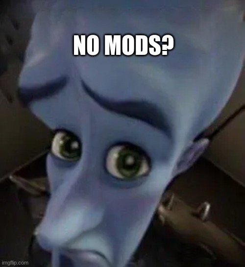 megamind no b | NO MODS? | image tagged in megamind no b | made w/ Imgflip meme maker