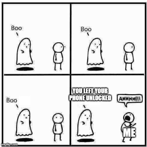 me: explaining to her how my phone was about to die | YOU LEFT YOUR PHONE UNLOCKED; ME | image tagged in ghost boo,mom,phone | made w/ Imgflip meme maker