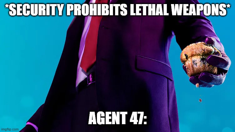 He will always find a way | *SECURITY PROHIBITS LETHAL WEAPONS*; AGENT 47: | image tagged in agent 47 muffin,funny,memes,hitman | made w/ Imgflip meme maker