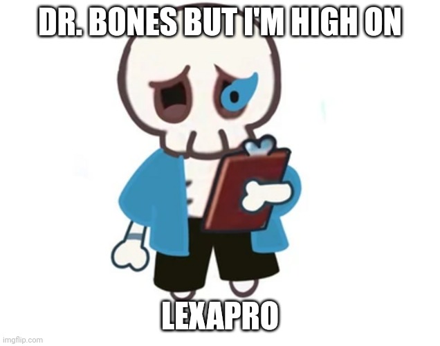 DR. BONES BUT I'M HIGH ON; LEXAPRO | made w/ Imgflip meme maker