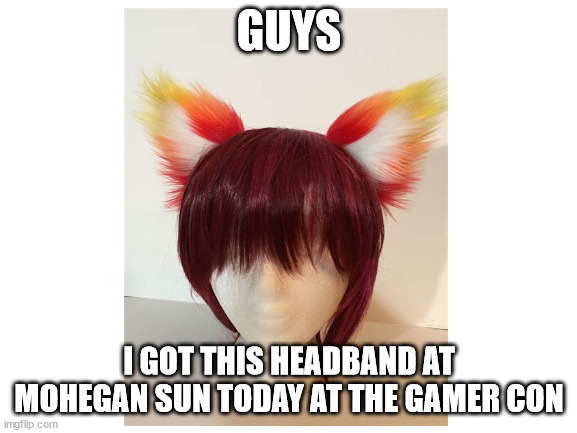 3/19/22 is the date (pround of myself for getting something that doesnt fit my gender steriotype.) | GUYS; I GOT THIS HEADBAND AT MOHEGAN SUN TODAY AT THE GAMER CON | made w/ Imgflip meme maker