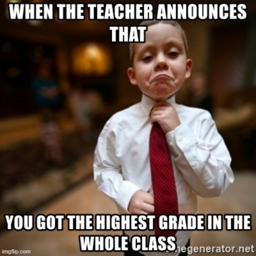 image tagged in when you get the best grade in the class | made w/ Imgflip meme maker