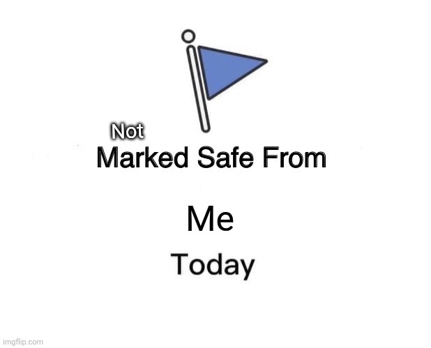 Marked Safe From | Not; Me | image tagged in memes,marked safe from | made w/ Imgflip meme maker