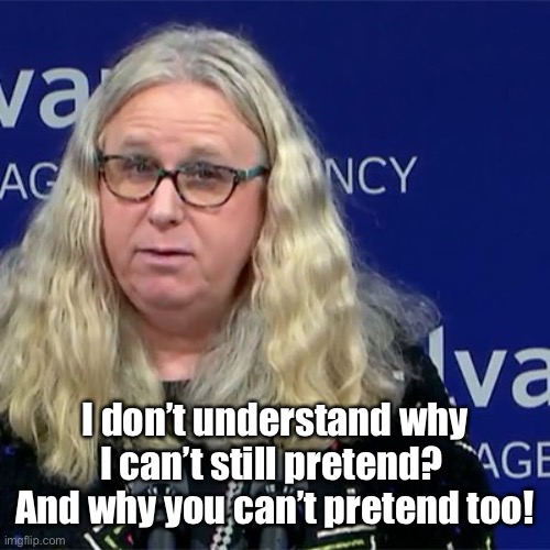 Rachel Levine | I don’t understand why I can’t still pretend?  And why you can’t pretend too! | image tagged in rachel levine | made w/ Imgflip meme maker