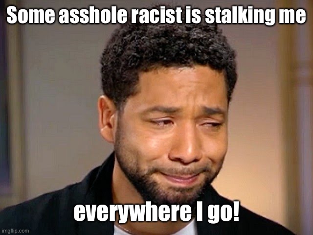Jussie Smollet Crying | Some asshole racist is stalking me everywhere I go! | image tagged in jussie smollet crying | made w/ Imgflip meme maker