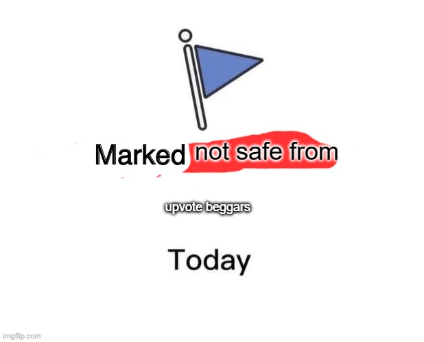not safe from upvote beggars | image tagged in memes,marked safe from | made w/ Imgflip meme maker