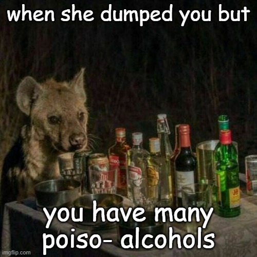 please don't do this | when she dumped you but; you have many poiso- alcohols | image tagged in death,joke | made w/ Imgflip meme maker