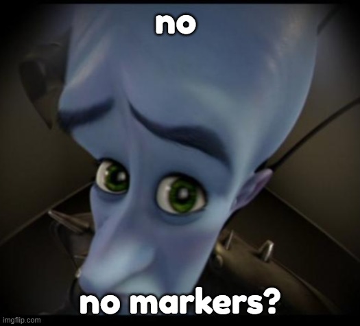 no markers? | no; no markers? | image tagged in no,markers | made w/ Imgflip meme maker