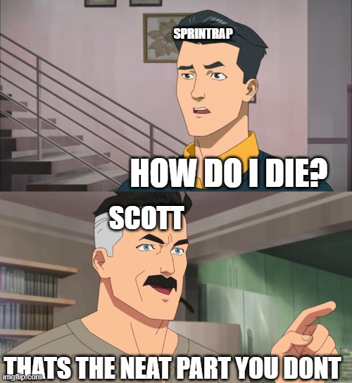 That's the neat part, you don't | SPRINTRAP; HOW DO I DIE? SCOTT; THATS THE NEAT PART YOU DONT | image tagged in that's the neat part you don't | made w/ Imgflip meme maker