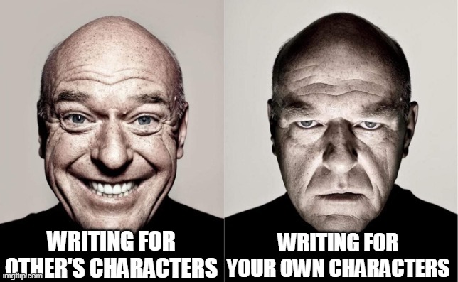 signs your probably a bad writer. |  WRITING FOR OTHER'S CHARACTERS; WRITING FOR YOUR OWN CHARACTERS | image tagged in hank,writing,writer | made w/ Imgflip meme maker