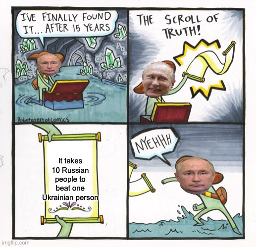 The Scroll Of Truth | It takes 10 Russian people to beat one Ukrainian person | image tagged in memes,the scroll of truth | made w/ Imgflip meme maker
