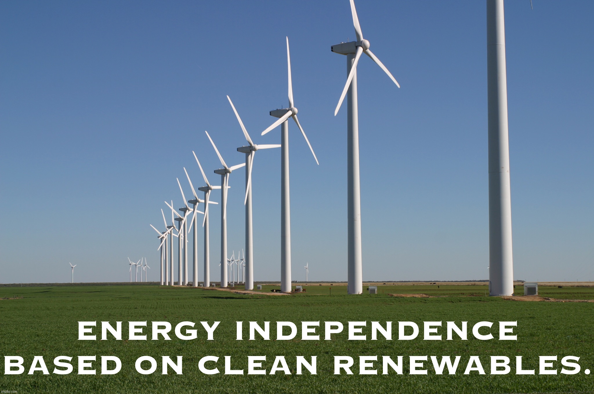We have abundant renewable energy at home. Stop sending American dollars overseas to corrupt petrostates. | ENERGY INDEPENDENCE BASED ON CLEAN RENEWABLES. | image tagged in windmill,energy,independence,renewable energy,clean,power | made w/ Imgflip meme maker