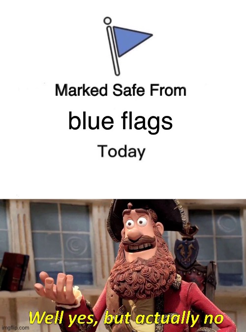 Marked safe? | blue flags | image tagged in memes,marked safe from,well yes but actually no | made w/ Imgflip meme maker