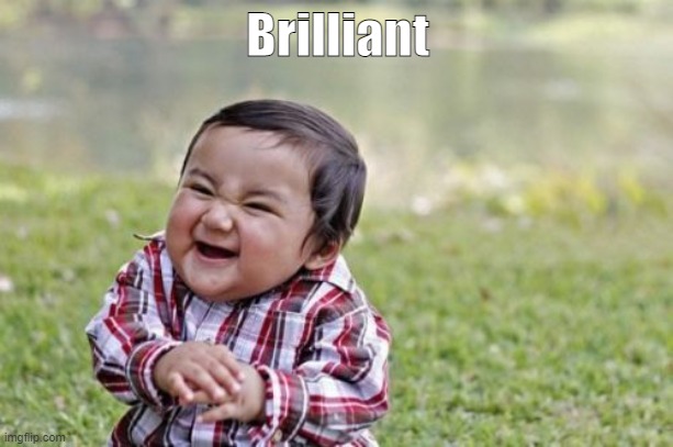 Evil Toddler Meme | Brilliant | image tagged in memes,evil toddler | made w/ Imgflip meme maker