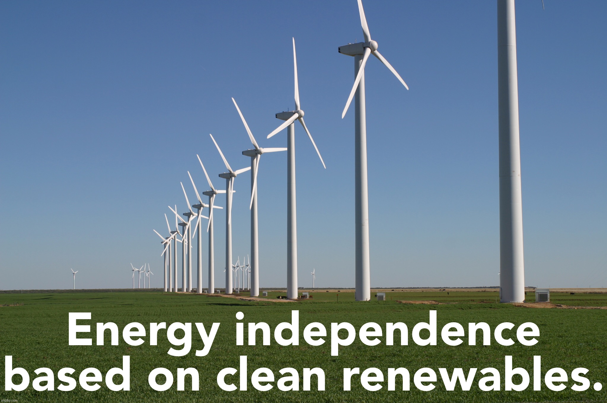 We have abundant renewable energy at home. Stop sending American dollars overseas to corrupt petrostates. | Energy independence based on clean renewables. | image tagged in windmill | made w/ Imgflip meme maker