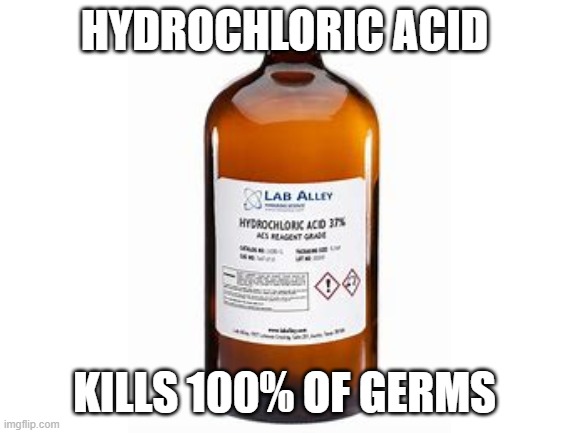 and probably whatever you put it on | HYDROCHLORIC ACID; KILLS 100% OF GERMS | image tagged in hydrogen,chlorine | made w/ Imgflip meme maker