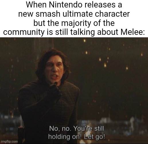 When Nintendo releases a new smash ultimate character but the majority of the community is still talking about Melee: | made w/ Imgflip meme maker
