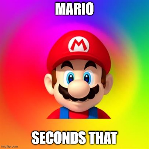 Mario says | MARIO SECONDS THAT | image tagged in mario says | made w/ Imgflip meme maker