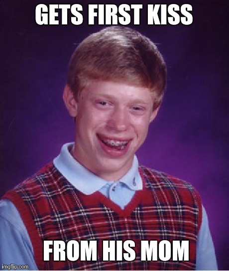 Bad Luck Brian Meme | GETS FIRST KISS  FROM HIS MOM | image tagged in memes,bad luck brian | made w/ Imgflip meme maker