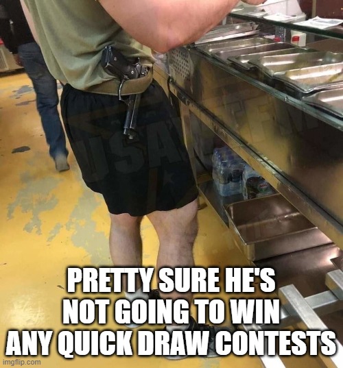 idiot with gun | PRETTY SURE HE'S NOT GOING TO WIN ANY QUICK DRAW CONTESTS | image tagged in moron,gun,quick draw | made w/ Imgflip meme maker