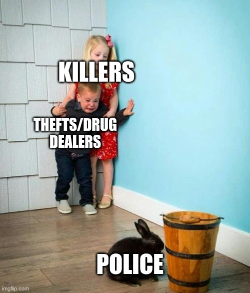 Children scared of rabbit | KILLERS; THEFTS/DRUG DEALERS; POLICE | image tagged in children scared of rabbit | made w/ Imgflip meme maker