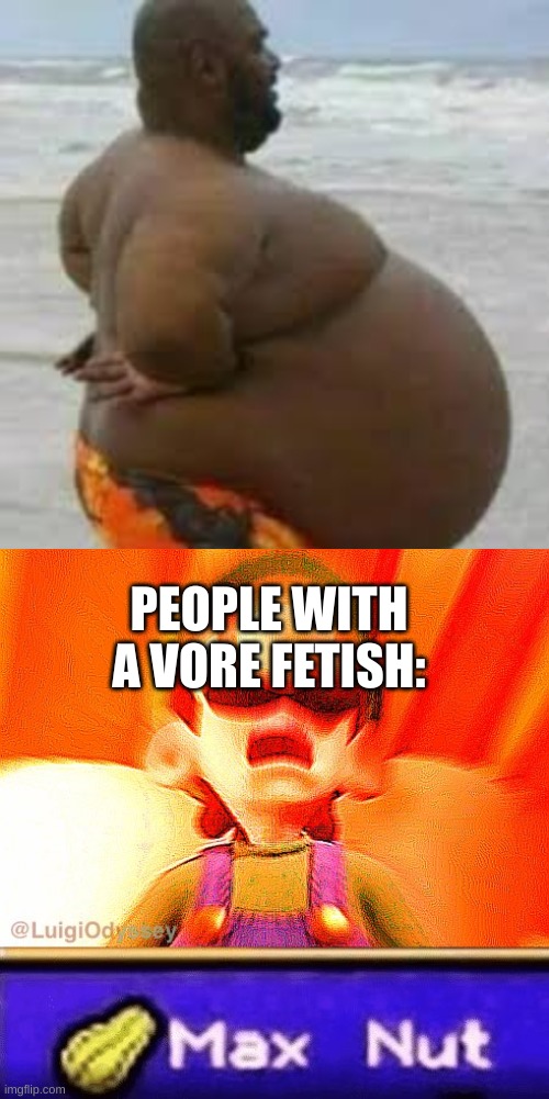 PEOPLE WITH A VORE FETISH: | image tagged in max nut | made w/ Imgflip meme maker