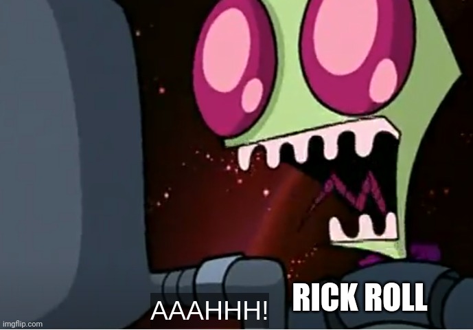 invader zim | RICK ROLL | image tagged in invader zim | made w/ Imgflip meme maker