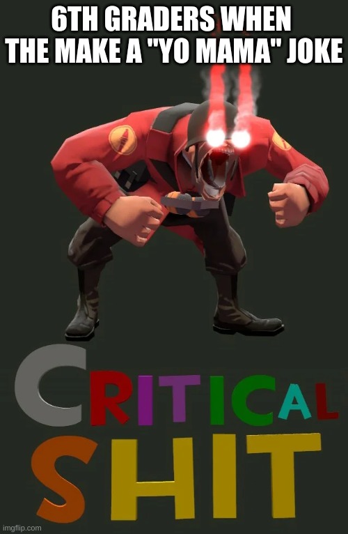 6TH GRADERS WHEN  THE MAKE A "YO MAMA" JOKE | image tagged in tf2 | made w/ Imgflip meme maker