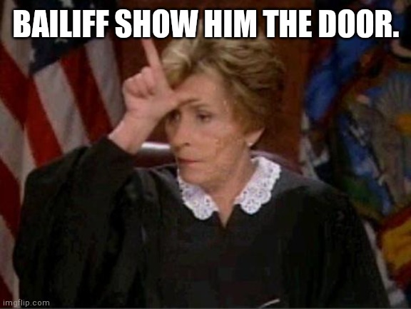 Judge Judy Loser | BAILIFF SHOW HIM THE DOOR. | image tagged in judge judy loser | made w/ Imgflip meme maker