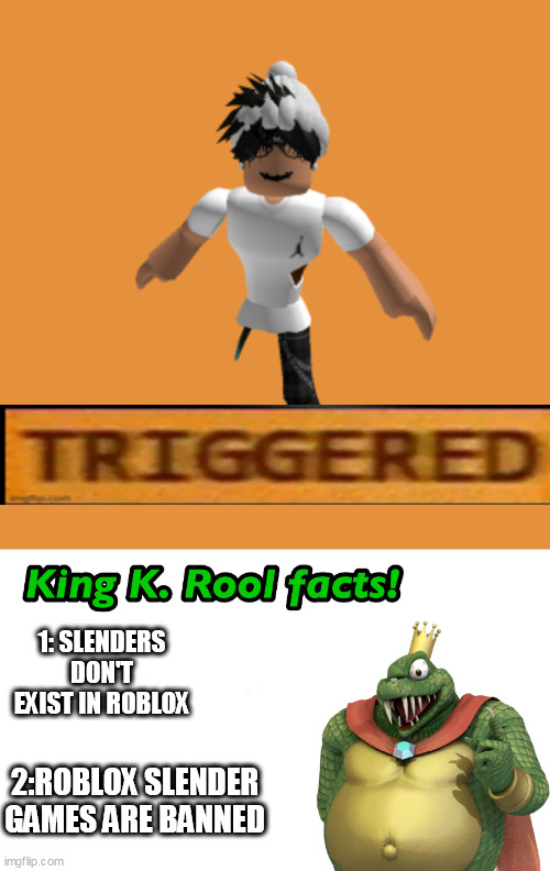 noice | 1: SLENDERS DON'T EXIST IN ROBLOX; 2:ROBLOX SLENDER GAMES ARE BANNED | image tagged in king k rool facts,noice,triggered,slender,roblox meme | made w/ Imgflip meme maker