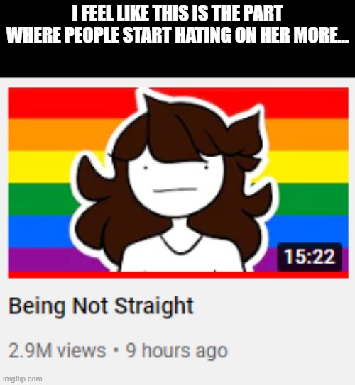 Jaiden came out as aro/ace | I FEEL LIKE THIS IS THE PART WHERE PEOPLE START HATING ON HER MORE... | made w/ Imgflip meme maker