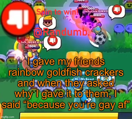 Hell yeah | I gave my friends rainbow goldfish crackers and when they asked why I gave it to them, I said “because you’re gay af” | image tagged in randumb announcement | made w/ Imgflip meme maker