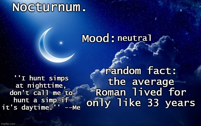 who asked | neutral; random fact: the average Roman lived for only like 33 years | image tagged in nocturnum's crescent template | made w/ Imgflip meme maker