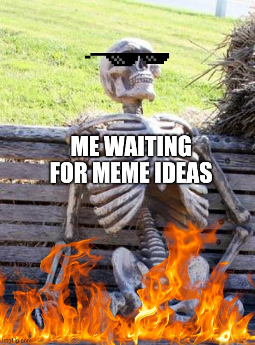 ea | ME WAITING FOR MEME IDEAS | image tagged in memes,waiting skeleton | made w/ Imgflip meme maker