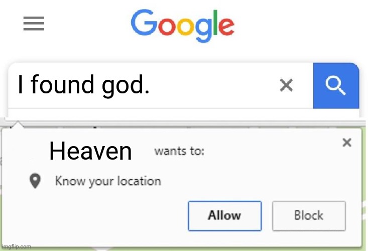 Wants to know your location | I found god. Heaven | image tagged in wants to know your location | made w/ Imgflip meme maker