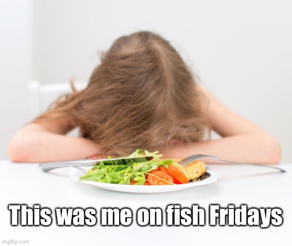 This was me on fish Fridays | made w/ Imgflip meme maker