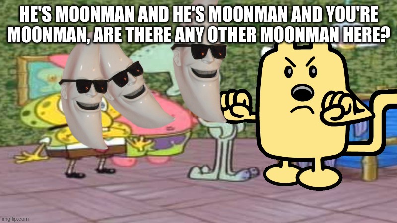 HE'S MOONMAN AND HE'S MOONMAN AND YOU'RE MOONMAN, ARE THERE ANY OTHER MOONMAN HERE? | made w/ Imgflip meme maker